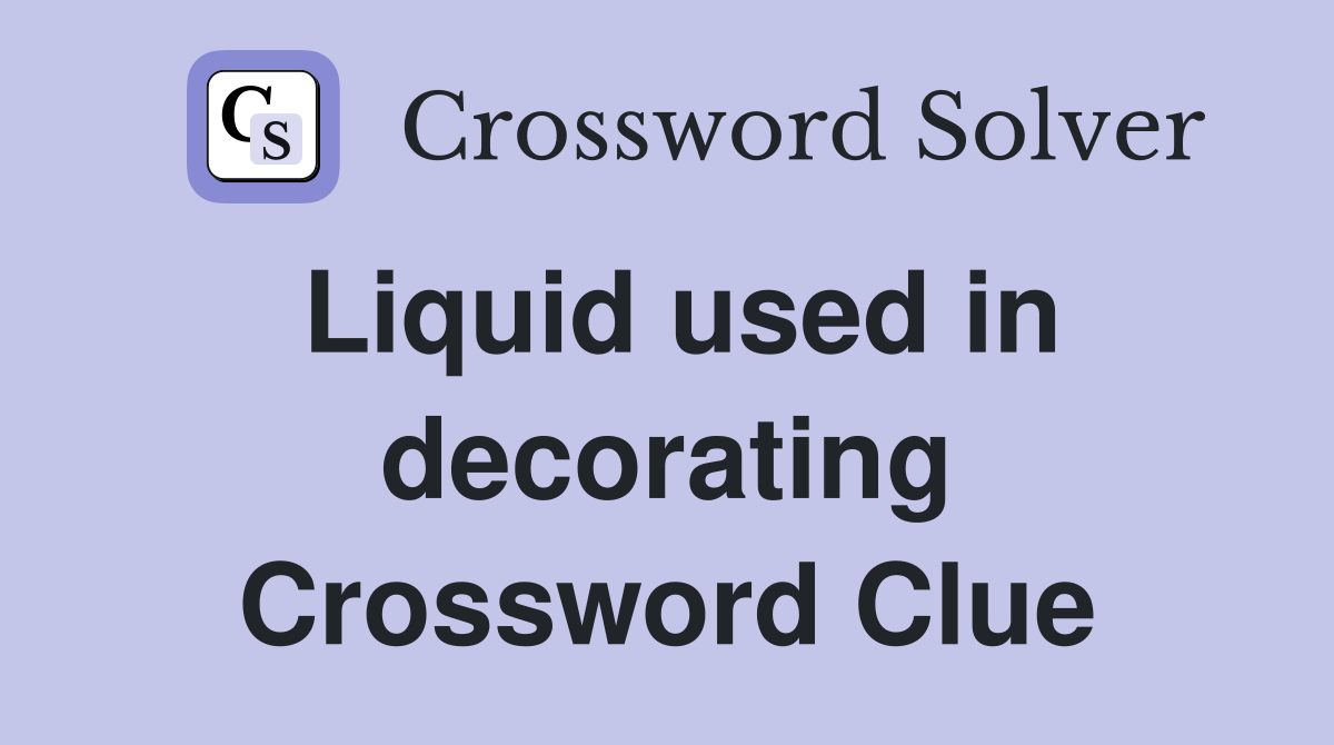 Liquid used in decorating Crossword Clue