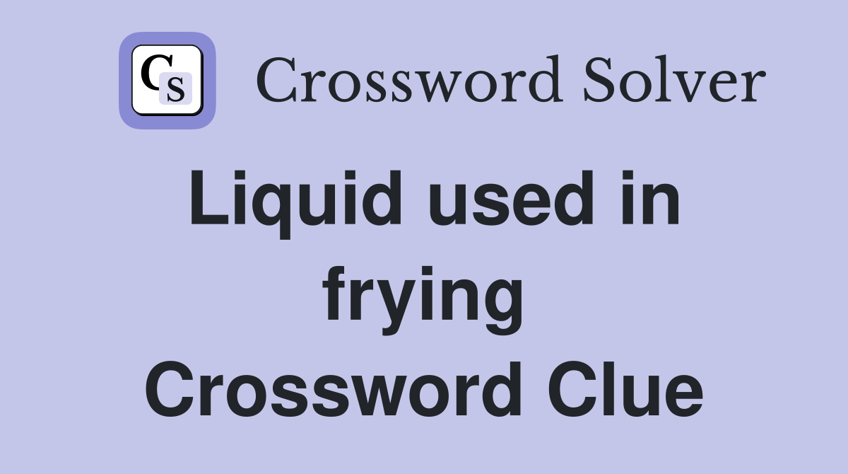 Liquid used in frying Crossword Clue