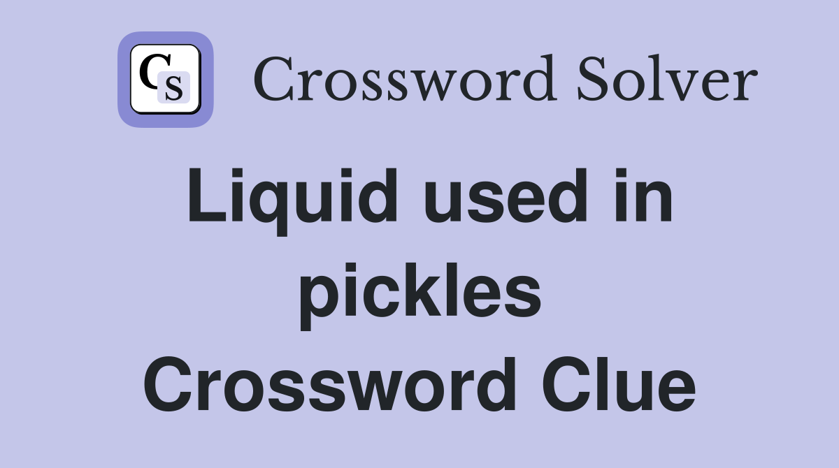 Liquid used in pickles Crossword Clue