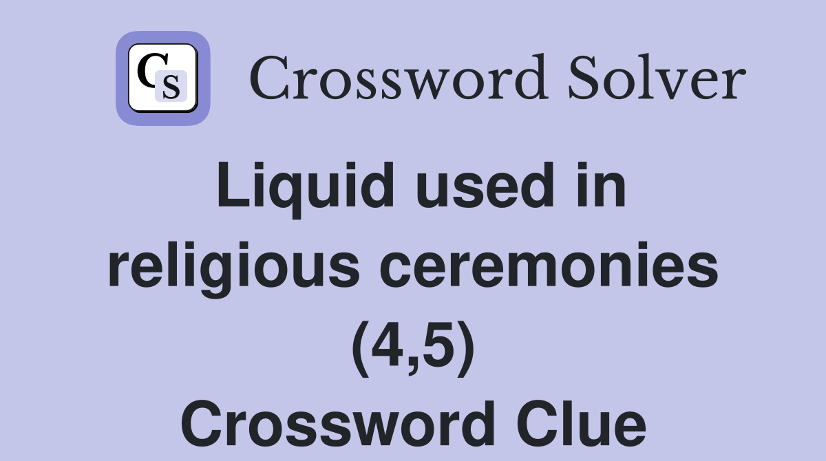 Liquid used in religious ceremonies (4,5) Crossword Clue