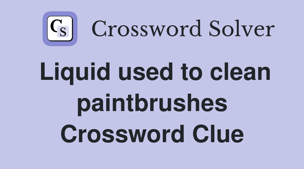 Liquid used to clean paintbrushes Crossword Clue