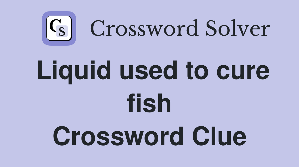 Liquid used to cure fish Crossword Clue