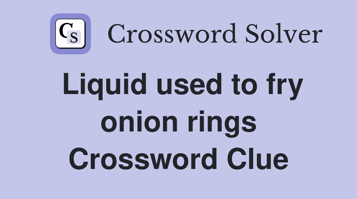 Liquid used to fry onion rings Crossword Clue