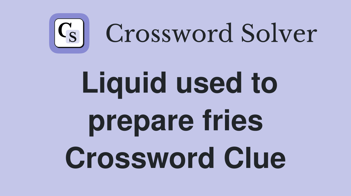 Liquid used to prepare fries Crossword Clue