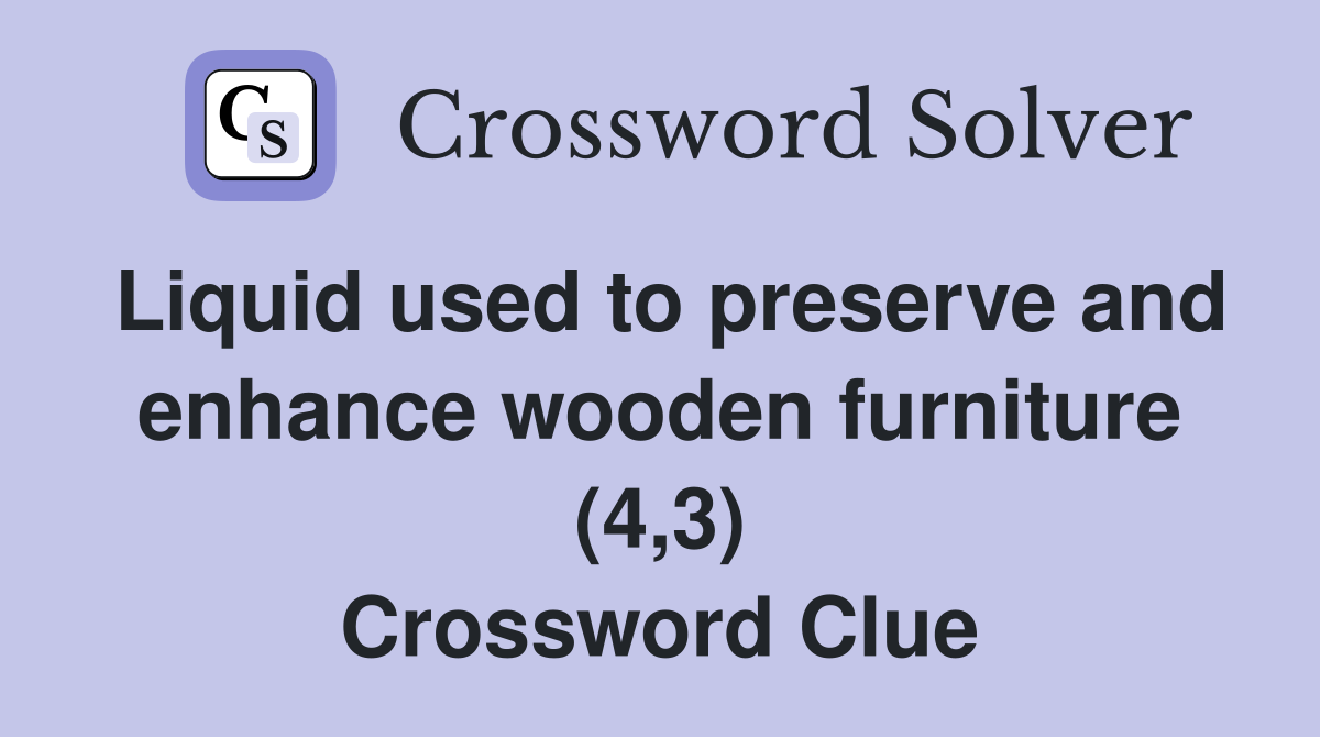 Liquid used to preserve and enhance wooden furniture (4,3) Crossword Clue