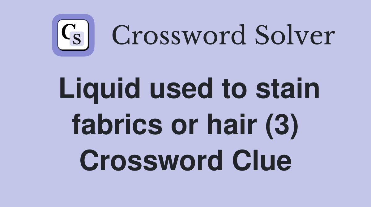 Liquid used to stain fabrics or hair (3) Crossword Clue