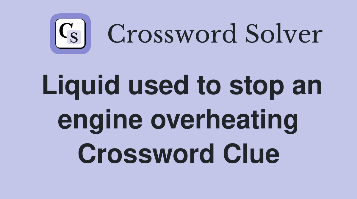 Liquid used to stop an engine overheating Crossword Clue