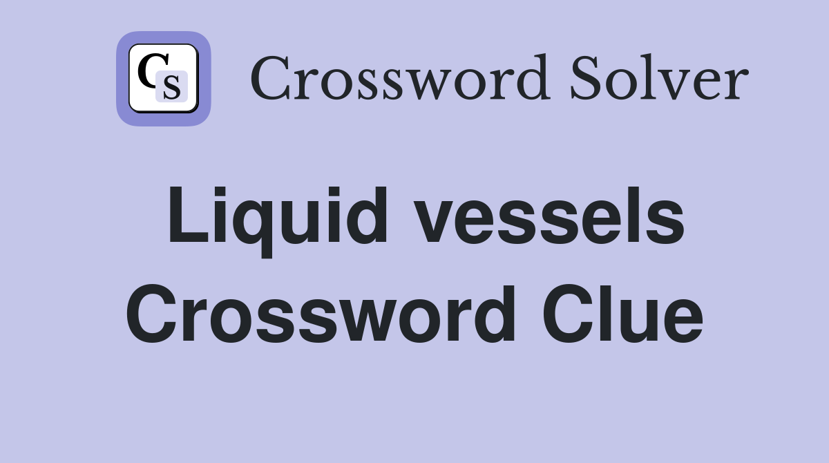 Liquid vessels Crossword Clue