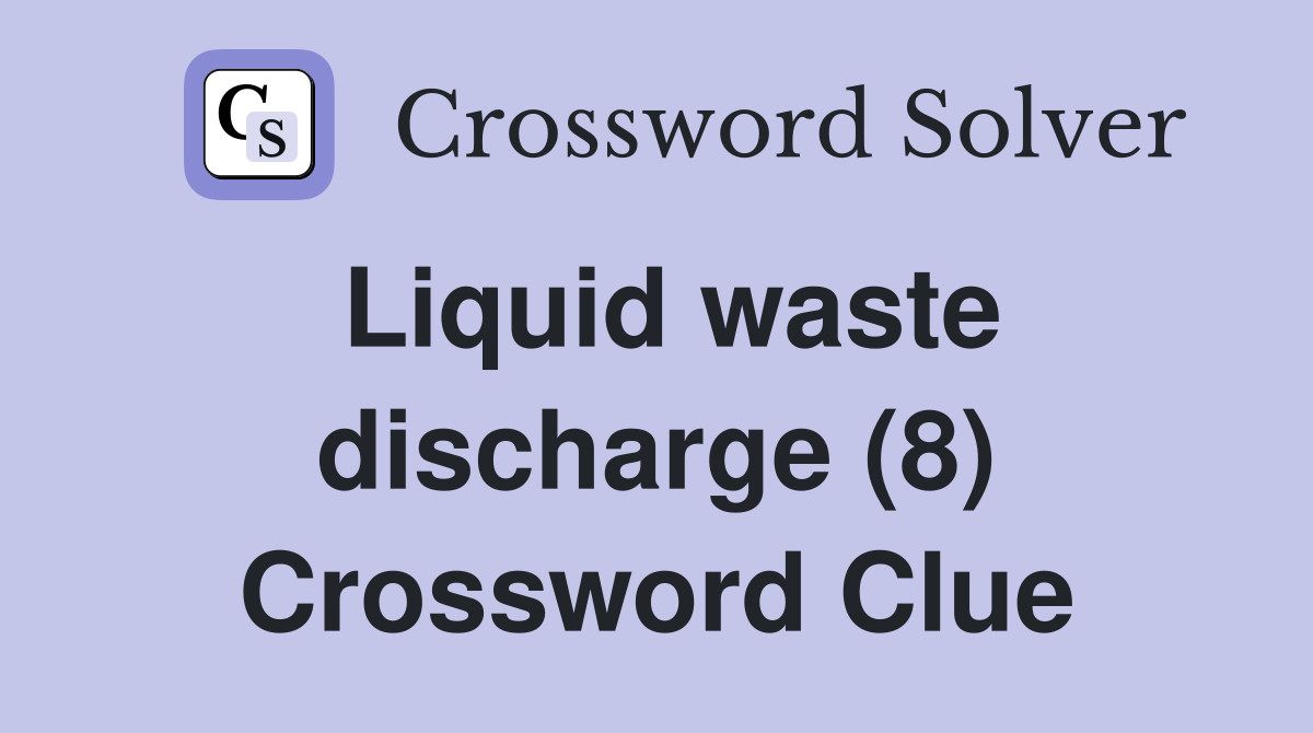 Liquid waste discharge (8) Crossword Clue