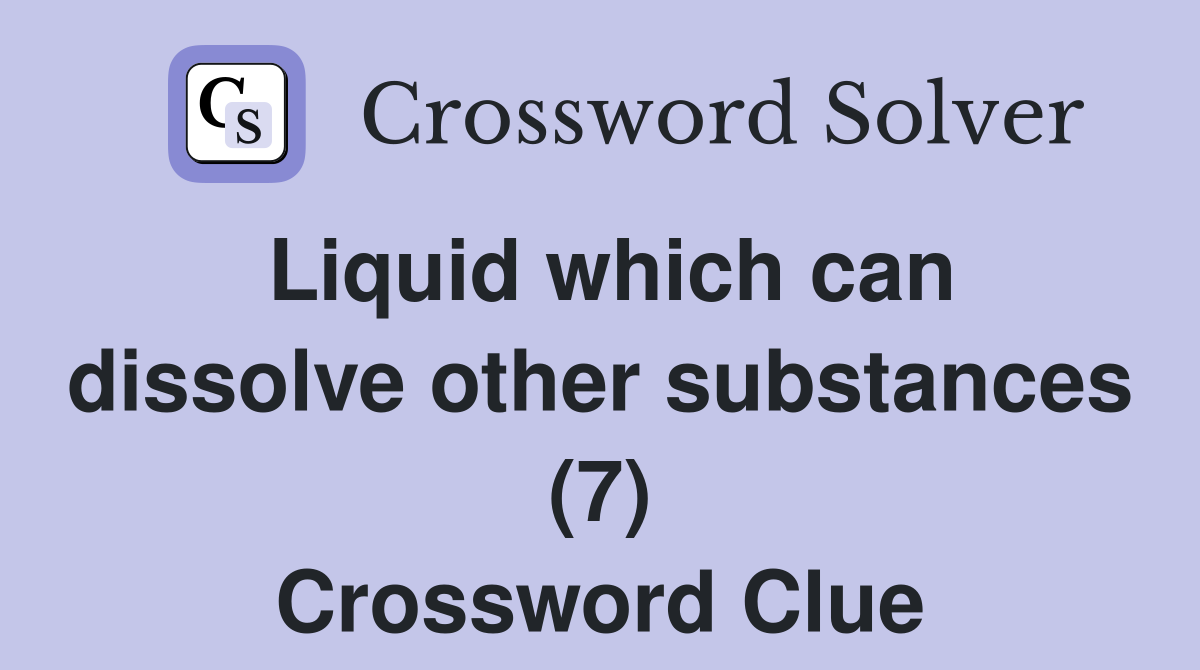 Liquid which can dissolve other substances (7) Crossword Clue