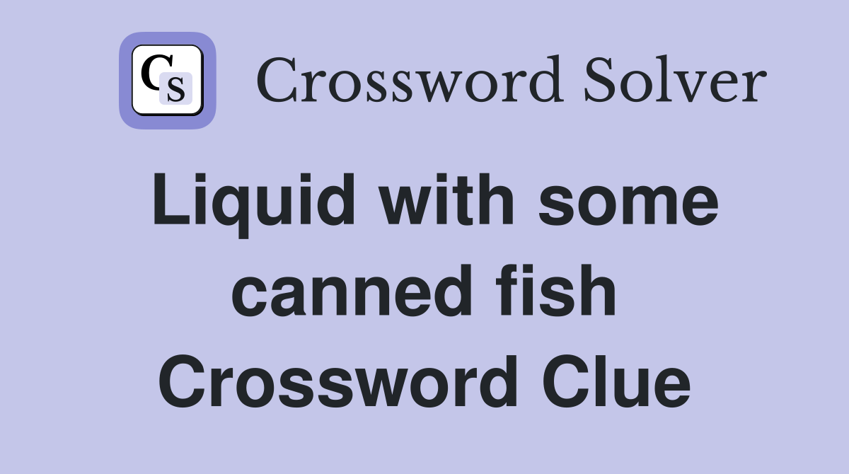 Liquid with some canned fish Crossword Clue