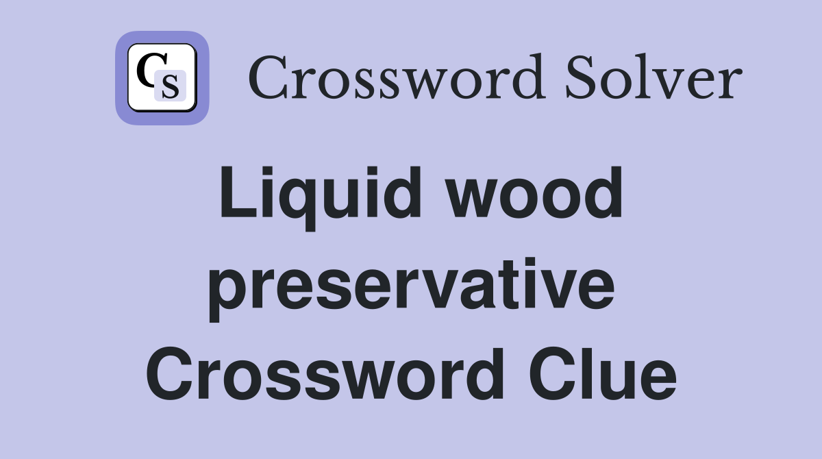 Liquid wood preservative Crossword Clue