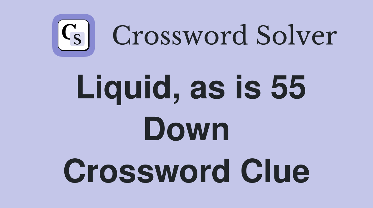 Liquid, as is 55 Down Crossword Clue