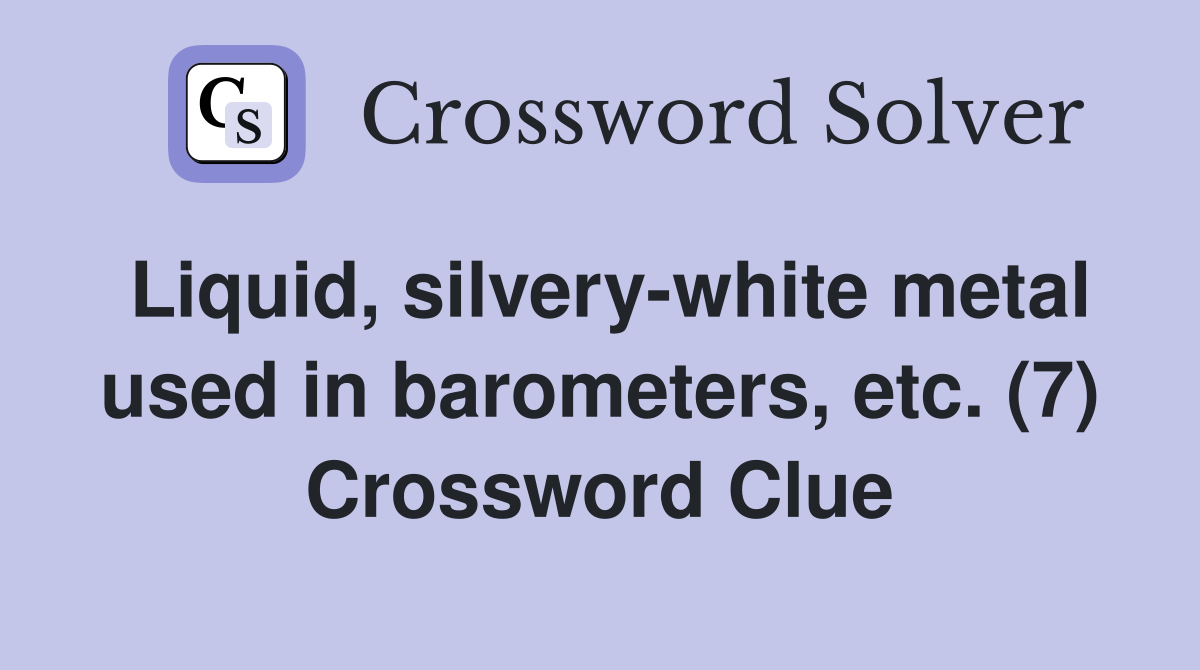 Liquid, silvery-white metal used in barometers, etc. (7) Crossword Clue