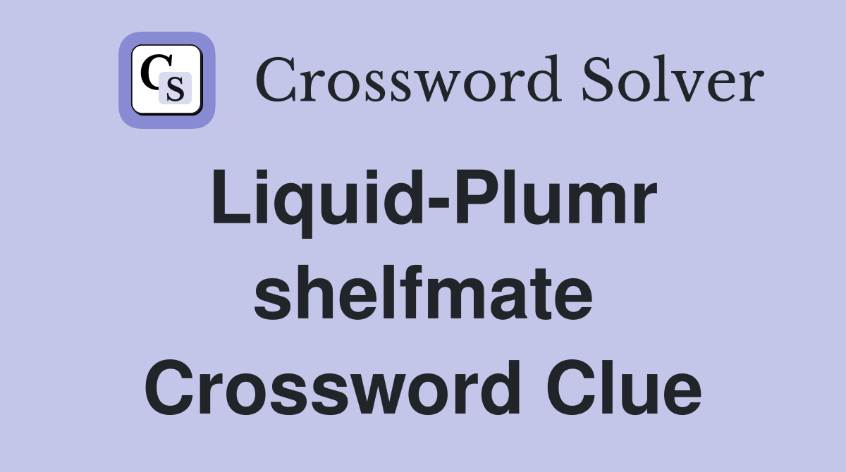 Liquid-Plumr shelfmate Crossword Clue