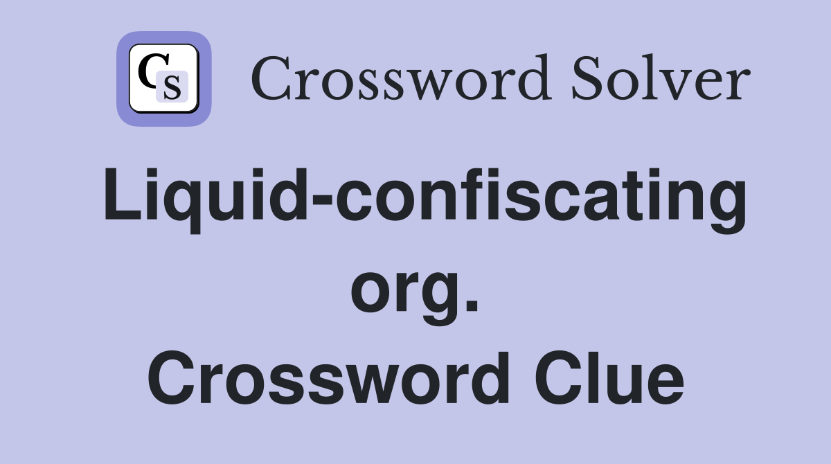 Liquid-confiscating org. Crossword Clue