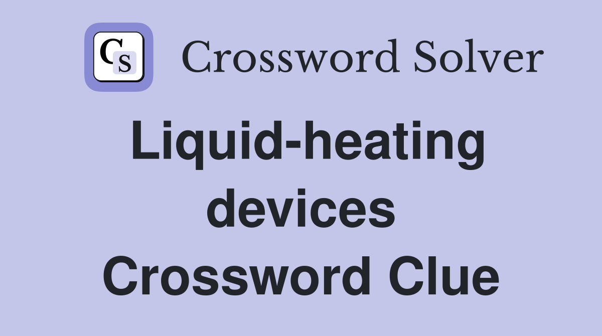 Liquid-heating devices Crossword Clue
