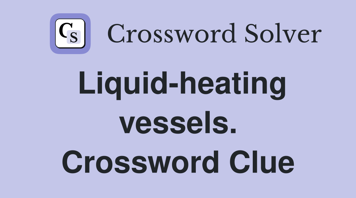 Liquid-heating vessels. Crossword Clue