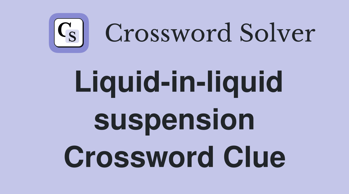 Liquid-in-liquid suspension Crossword Clue
