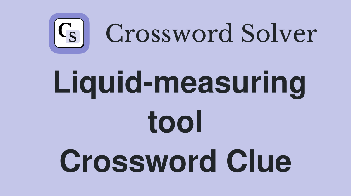 Liquid-measuring tool Crossword Clue