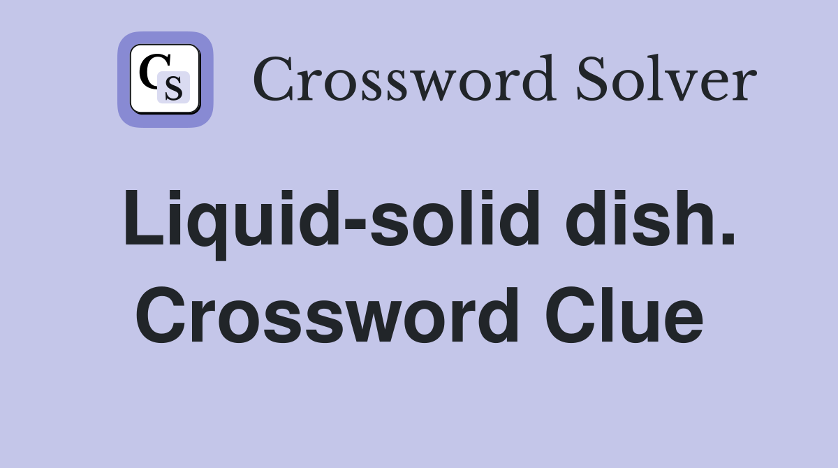 Liquid-solid dish. Crossword Clue