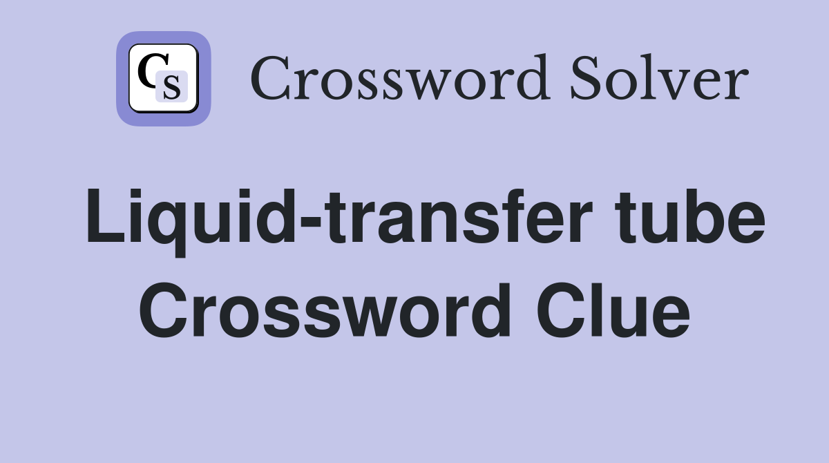 Liquid-transfer tube Crossword Clue