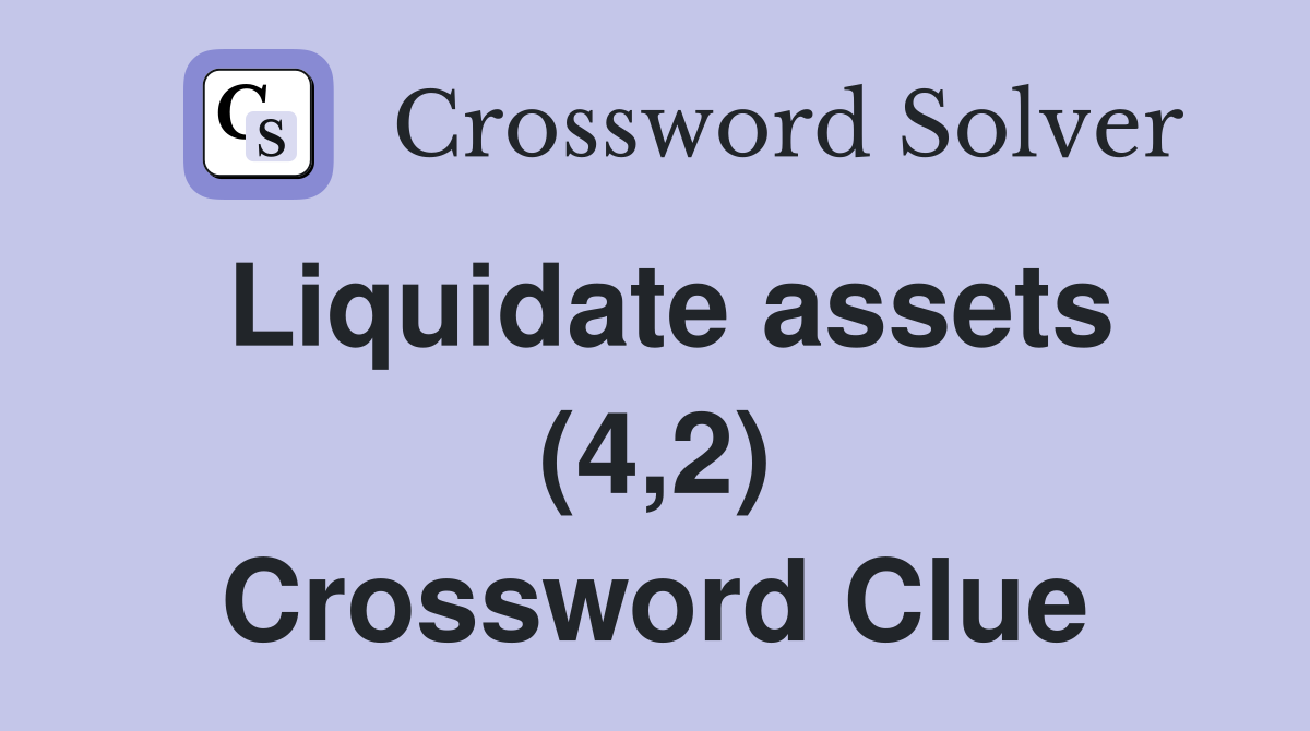 Liquidate assets (4,2) Crossword Clue