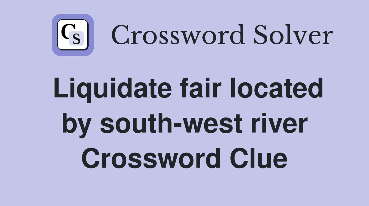Liquidate fair located by south-west river Crossword Clue