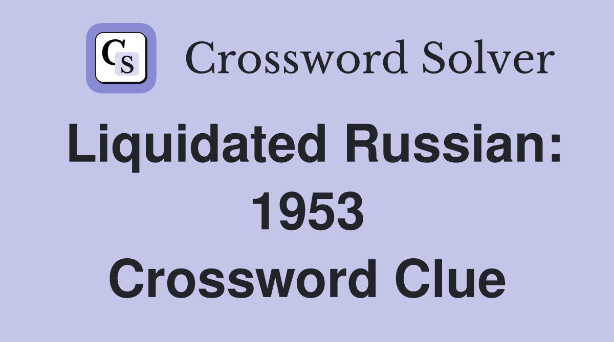 Liquidated Russian: 1953 Crossword Clue