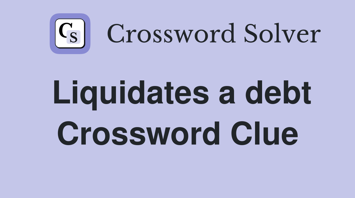Liquidates a debt Crossword Clue