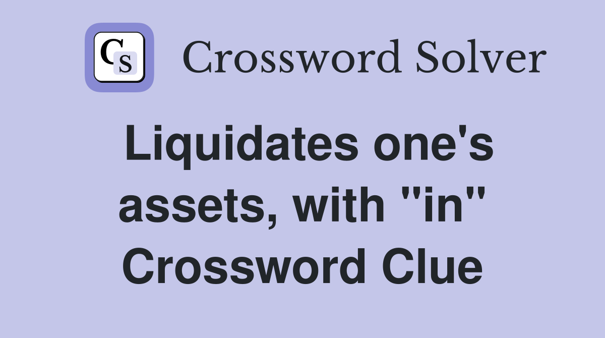 Liquidates one's assets, with "in" Crossword Clue