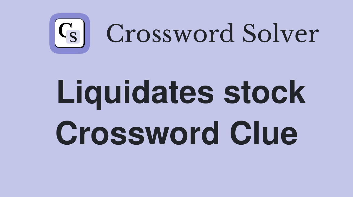 Liquidates stock Crossword Clue