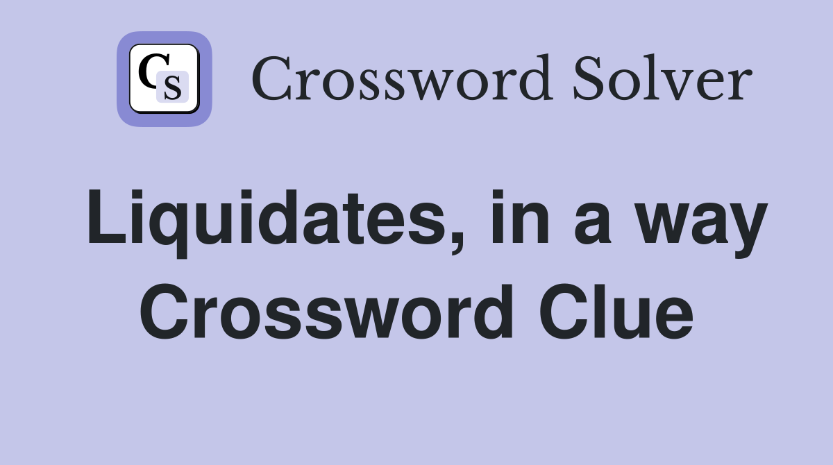Liquidates, in a way Crossword Clue
