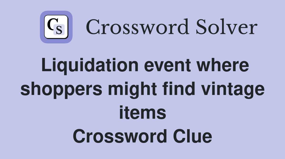 Liquidation event where shoppers might find vintage items Crossword Clue