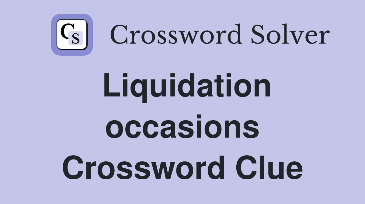 Liquidation occasions Crossword Clue