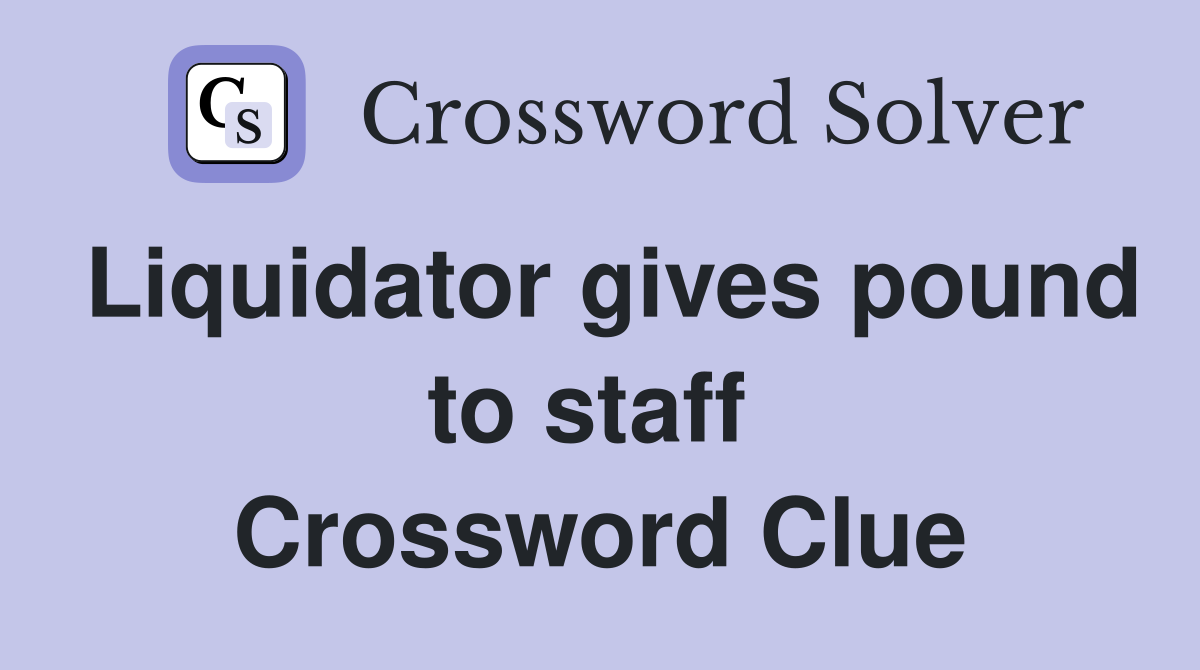 Liquidator gives pound to staff  Crossword Clue