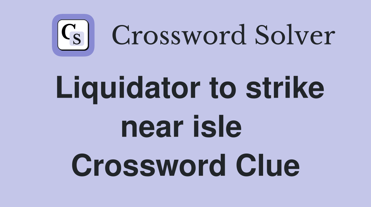 Liquidator to strike near isle  Crossword Clue