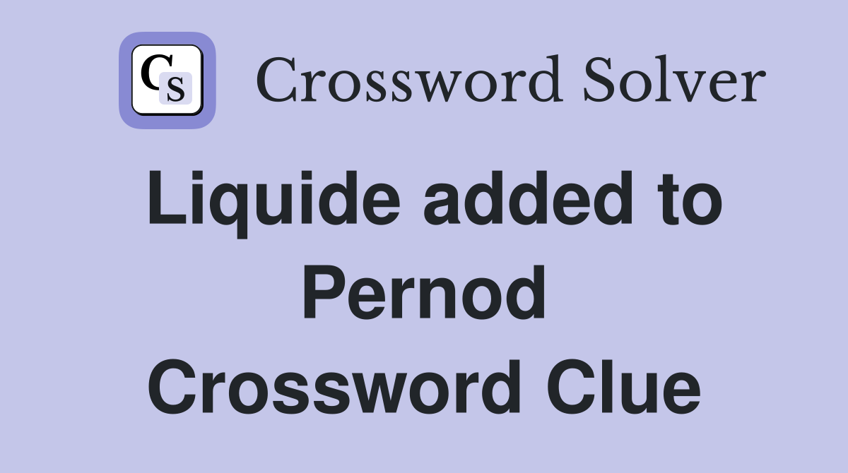 Liquide added to Pernod Crossword Clue