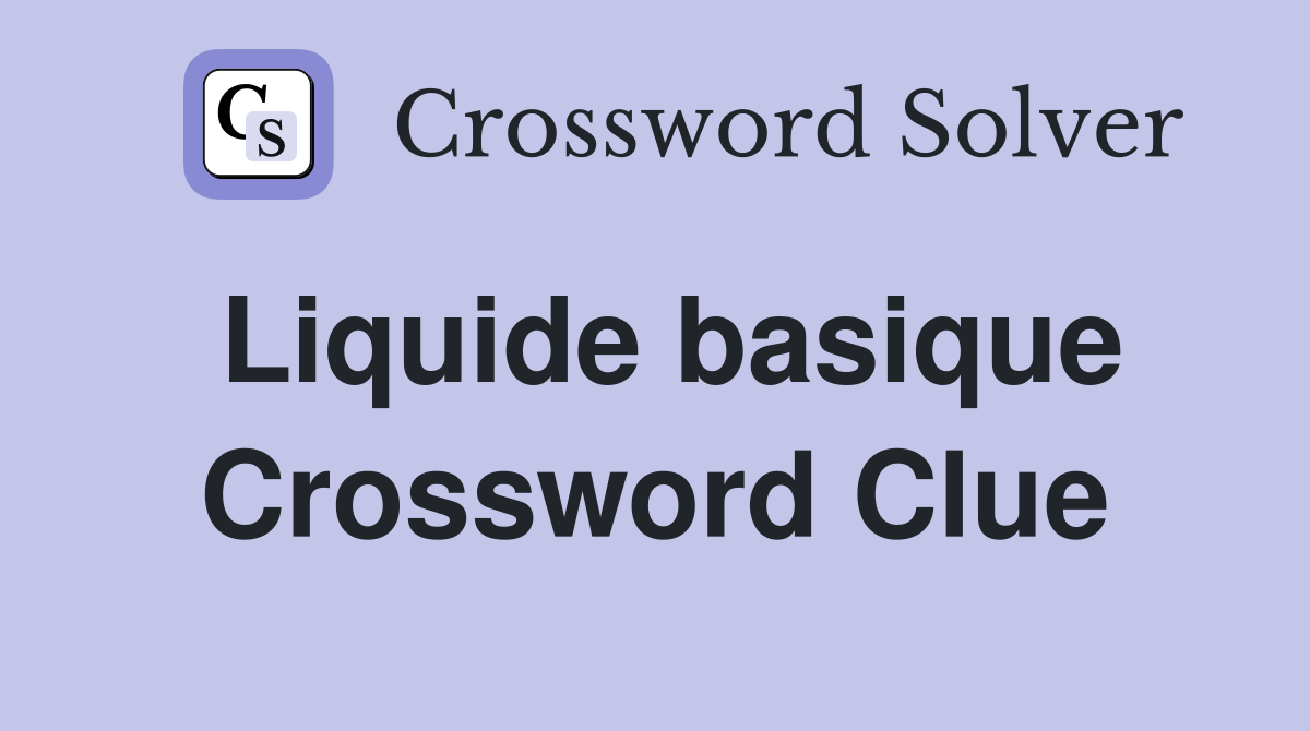 Liquide basique Crossword Clue