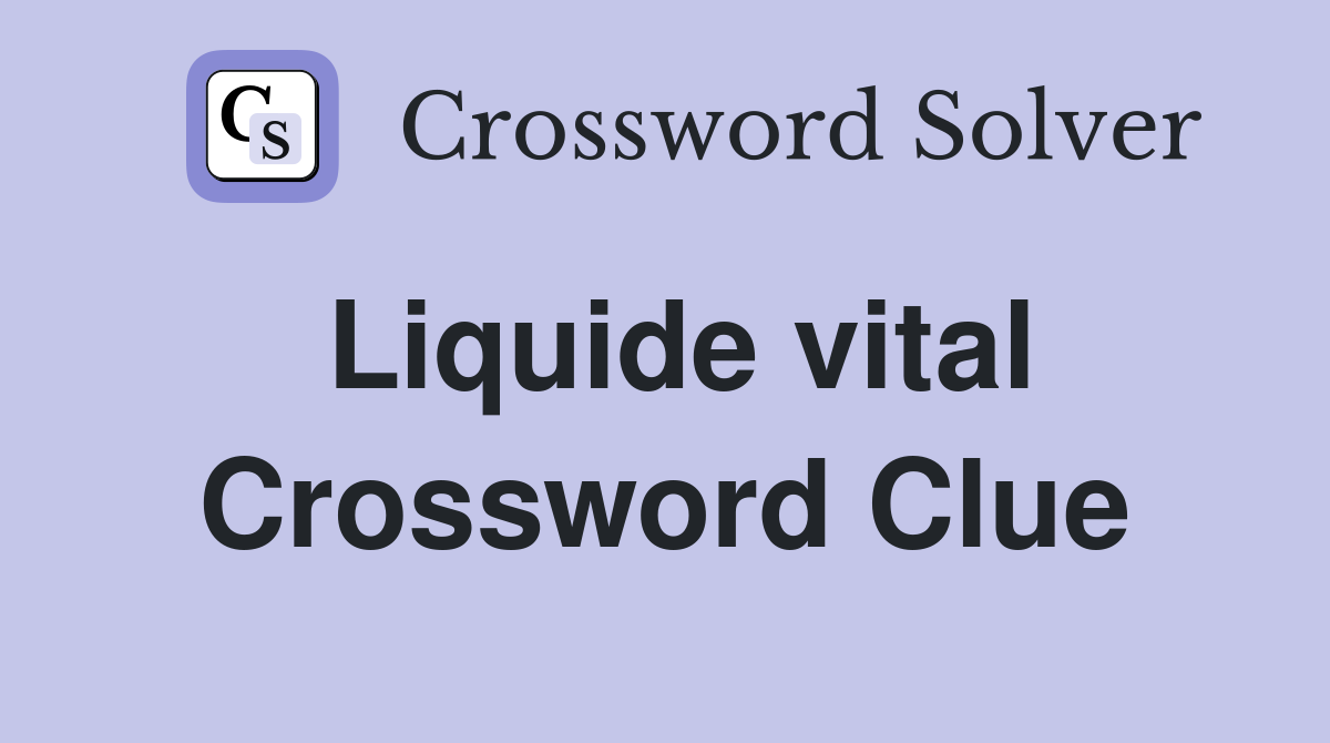 Liquide vital Crossword Clue