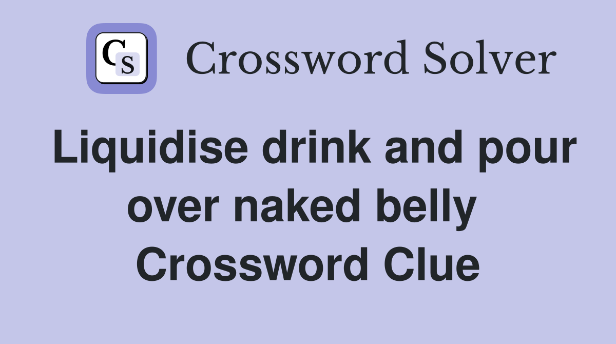Liquidise drink and pour over naked belly  Crossword Clue