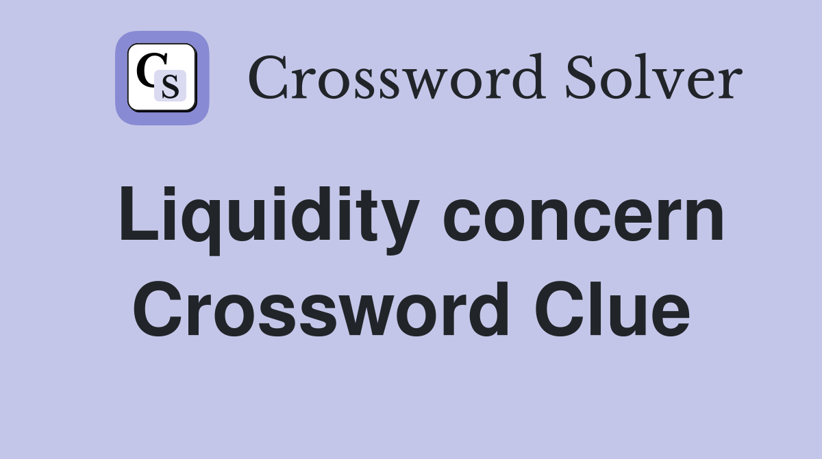 Liquidity concern Crossword Clue
