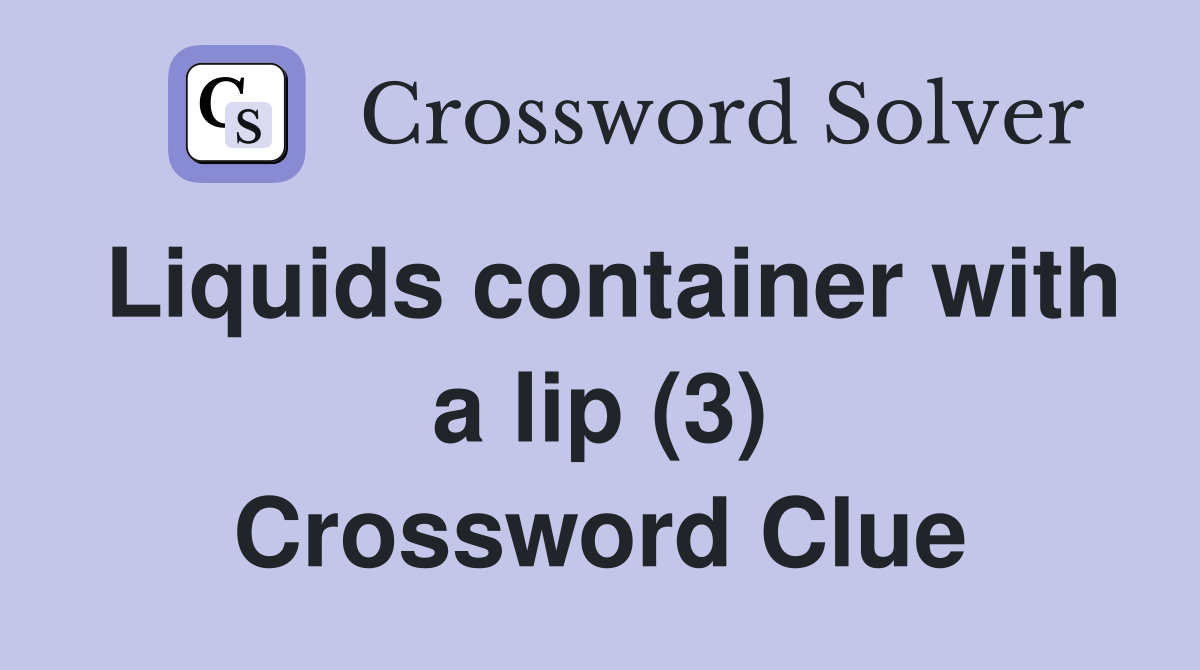 Liquids container with a lip (3) Crossword Clue