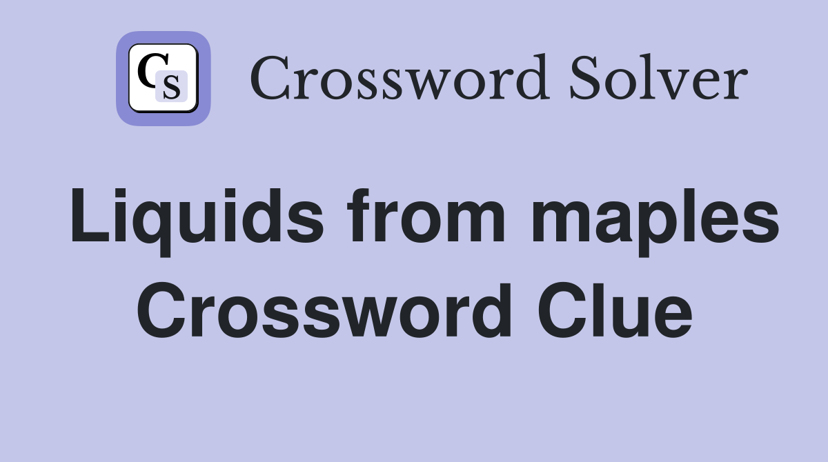 Liquids from maples Crossword Clue