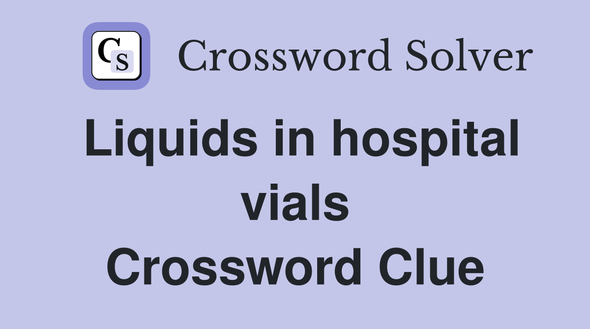 Liquids in hospital vials Crossword Clue