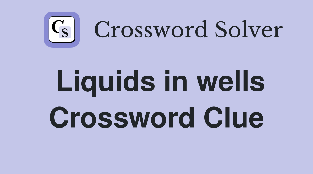 Liquids in wells Crossword Clue