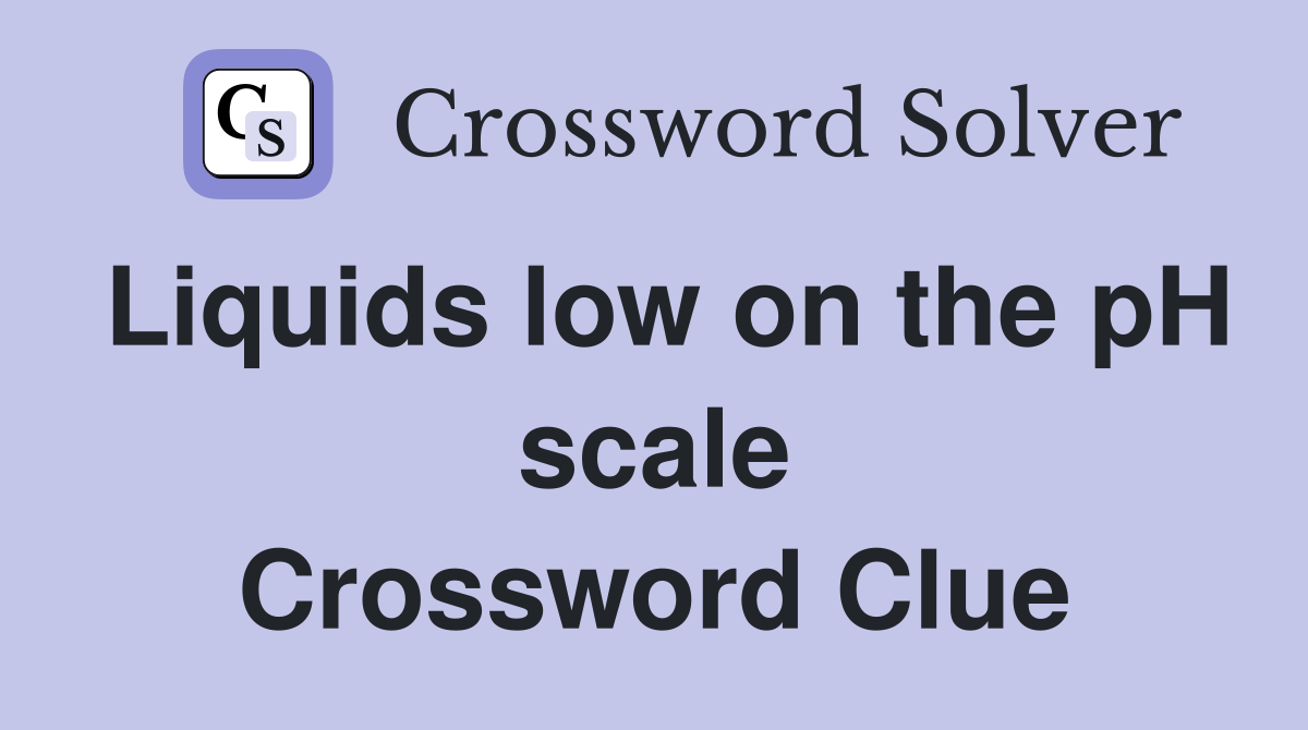 Liquids low on the pH scale Crossword Clue