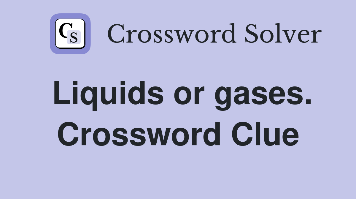 Liquids or gases. Crossword Clue