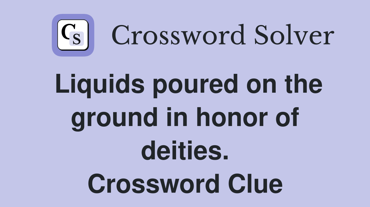 Liquids poured on the ground in honor of deities. Crossword Clue
