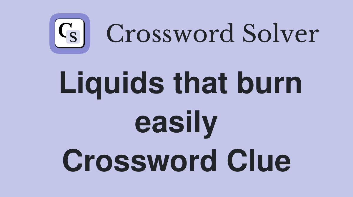 Liquids that burn easily Crossword Clue